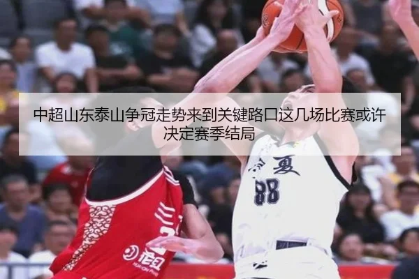 中超山东泰山争冠走势来到关键路口这几场比赛或许决定赛季结局